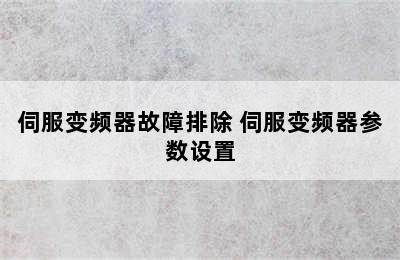 伺服变频器故障排除 伺服变频器参数设置